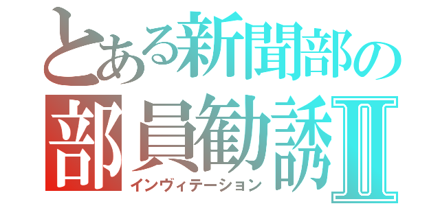 とある新聞部の部員勧誘Ⅱ（インヴィテーション）