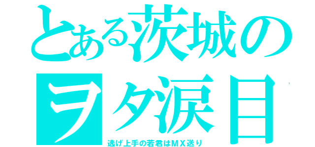 とある茨城のヲタ涙目（逃げ上手の若君はＭＸ送り）