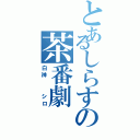 とあるしらすの茶番劇（白神  シロ）