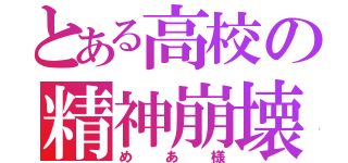 とある高校の精神崩壊（めあ様）