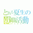 とある夏生の就職活動（がんばれ）