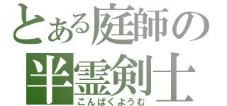 とある庭師の半霊剣士（こんぱくようむ）