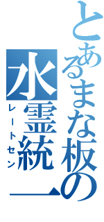 とあるまな板の水霊統一（レートセン）