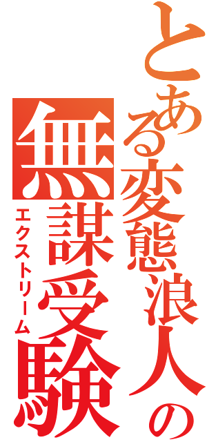 とある変態浪人の無謀受験Ⅱ（エクストリーム）