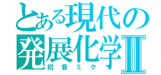 とある現代の発展化学Ⅱ（初音ミク）