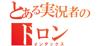 とある実況者のドロン（インデックス）