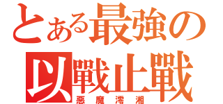 とある最強の以戰止戰（惡魔澪湘）