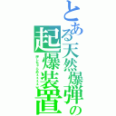 とある天然爆弾の起爆装置（押しちゃらめぇぇぇぇｗ）