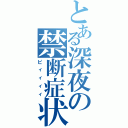 とある深夜の禁断症状（ピィィィィ）