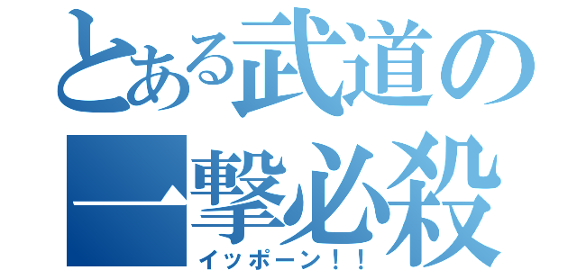 とある武道の一撃必殺（イッポーン！！）