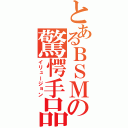 とあるＢＳＭの驚愕手品（イリュージョン）