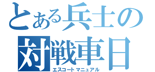 とある兵士の対戦車日記（エスコートマニュアル）