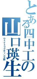 とある四中工の山口瑛生（ウェイトリフティング部）