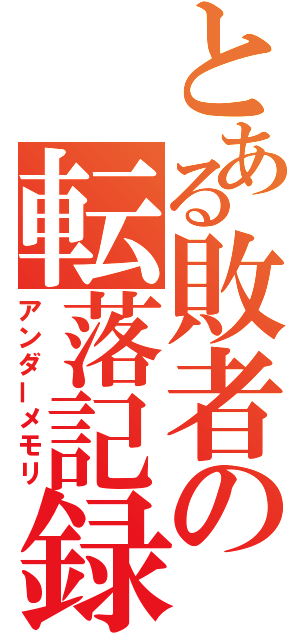 とある敗者の転落記録（アンダーメモリ）