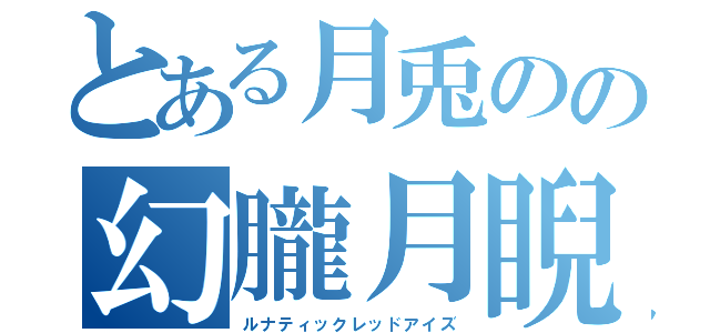 とある月兎のの幻朧月睨（ルナティックレッドアイズ）