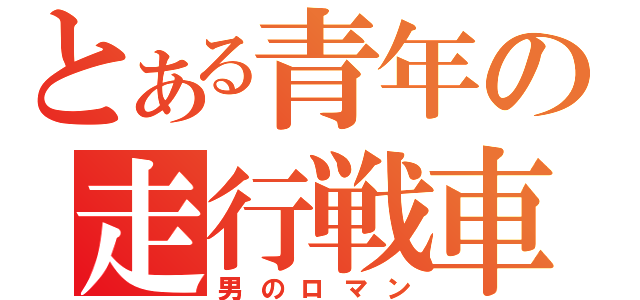 とある青年の走行戦車（男のロマン）