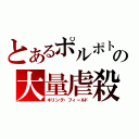 とあるポルポトの大量虐殺（キリング・フィールド）