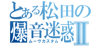 とある松田の爆音迷惑Ⅱ（ムーヴカスタム）