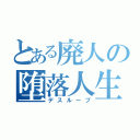 とある廃人の堕落人生（デスループ）