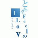 とあるＦｅｅｌ＿Ｍｙの＿Ｌｏｖｅ（ＲＡＩＬＧＵＮ）