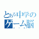 とある中学のゲーム脳（こーた）