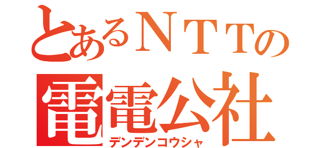 とあるＮＴＴの電電公社（デンデンコウシャ）