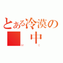 とある冷漠の獨聖中（ＭＣ）