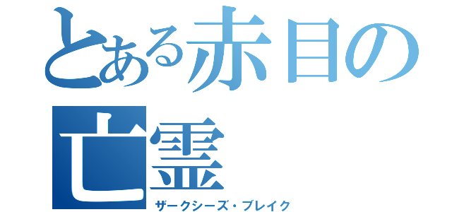 とある赤目の亡霊（ザークシーズ・ブレイク）