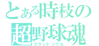 とある時枝の超野球魂（グランドソウル）