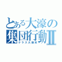 とある大濠の集団行動Ⅱ（クラス大爆笑）