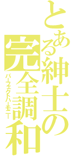 とある紳士の完全調和（パーフェクトハーモニー）