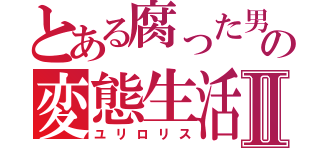 とある腐った男の変態生活Ⅱ（ユリロリス）