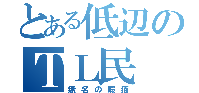 とある低辺のＴＬ民（無名の暇猫）