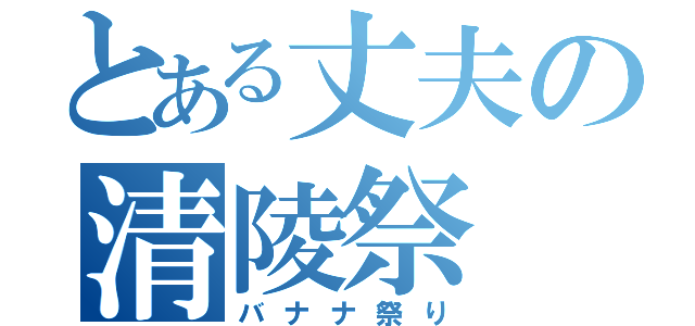 とある丈夫の清陵祭（バナナ祭り）