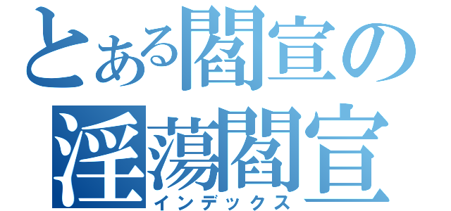 とある閻宣の淫蕩閻宣（インデックス）