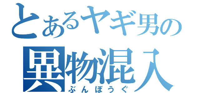 とあるヤギ男の異物混入（ぶんぼうぐ）