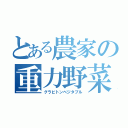 とある農家の重力野菜（グラビトンベジタブル）