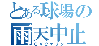 とある球場の雨天中止（ＱＶＣマリン）