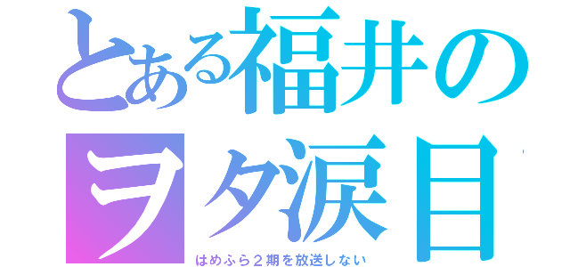 とある福井のヲタ涙目（はめふら２期を放送しない）