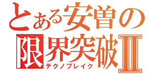 とある安曽の限界突破Ⅱ（テクノブレイク）