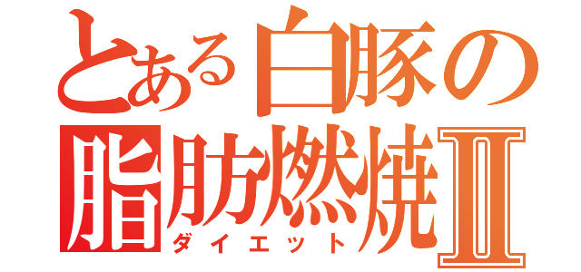 とある白豚の脂肪燃焼Ⅱ（ダイエット）