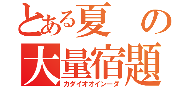 とある夏の大量宿題（カダイオオインーダ）