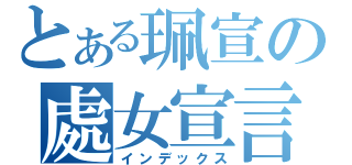 とある珮宣の處女宣言（インデックス）