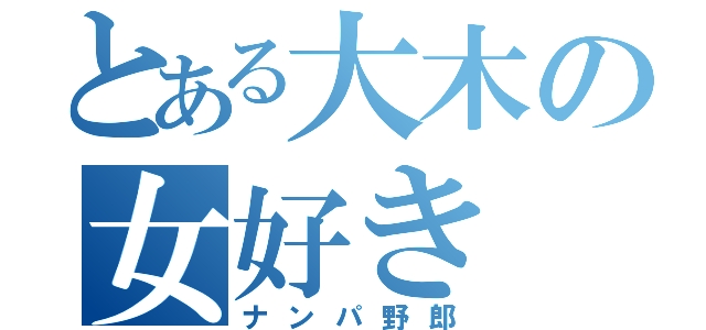 とある大木の女好き（ナンパ野郎）