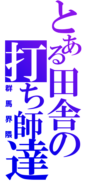 とある田舎の打ち師達（群馬界隈）