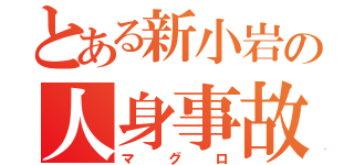 とある新小岩の人身事故（マグロ）