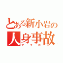 とある新小岩の人身事故（マグロ）