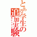 とある学生の追加実験（死亡フラグ）