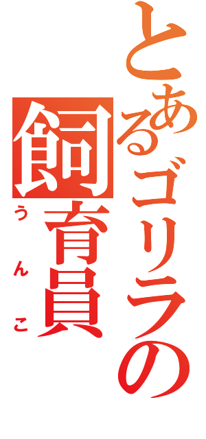 とあるゴリラの飼育員（うんこ）