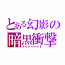 とある幻影の暗黒衝撃（ナイトバースト）